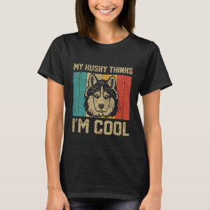 My Husky Thinks I m Cool  Dog Owner T-Shirt
