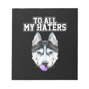 My Husky To All My Haters Notepad