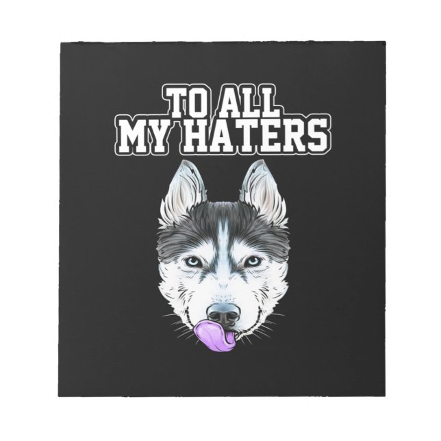 My Husky To All My Haters Notepad (Front)