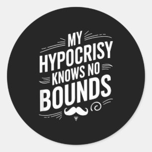 My Hycrisy Knows No Bounds Sarcastic Funny Quote Classic Round Sticker