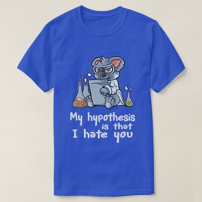 My Hypothesis Is That I Hate You Scientist Nerd Ko T-Shirt (Design Front)