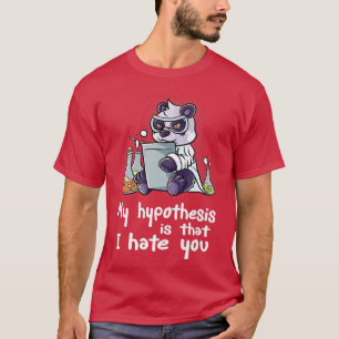 My Hypothesis Is That I Hate You Scientist Nerd Pa T-Shirt