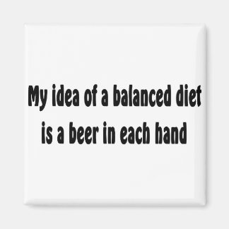 My idea of a balanced diet is a beer in each hand magnet