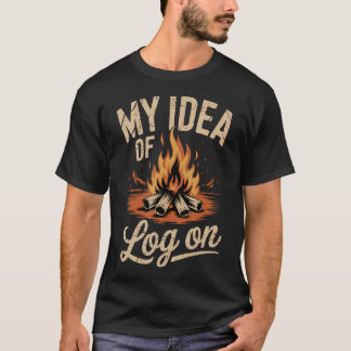 My Idea Of Log On Camping Trip Outdoor Campfire Bo T-Shirt