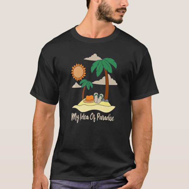 My Idea Of Paradise Beach Sand Sun Palms & Flip Fl T-Shirt (Front)
