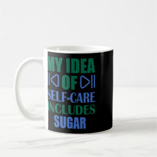 My Idea Of Self Care Includes Sugar Coffee Mug