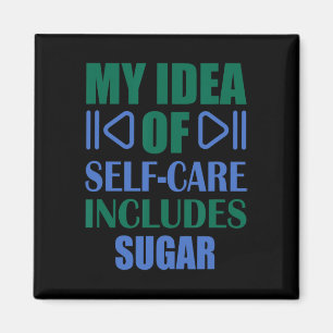 My Idea Of Self Care Includes Sugar Magnet