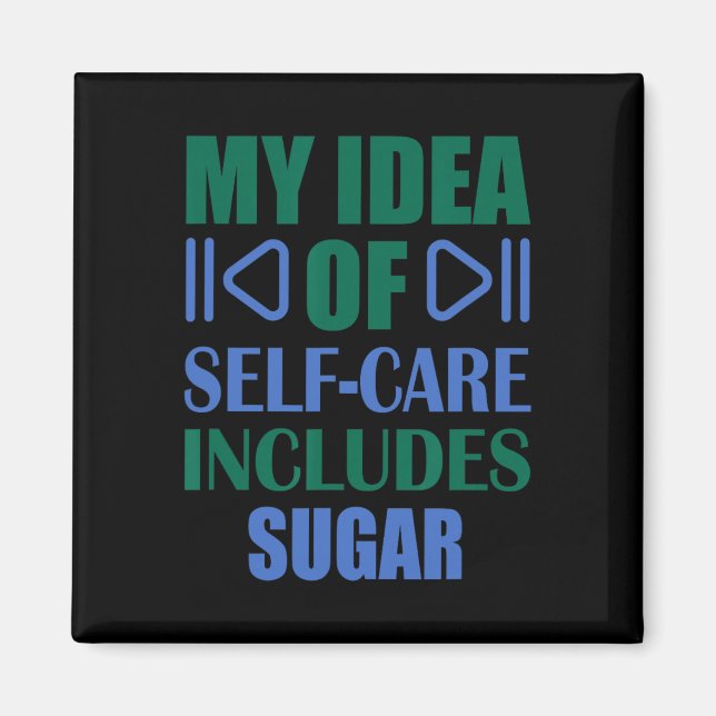 My Idea Of Self Care Includes Sugar  Magnet (Front)