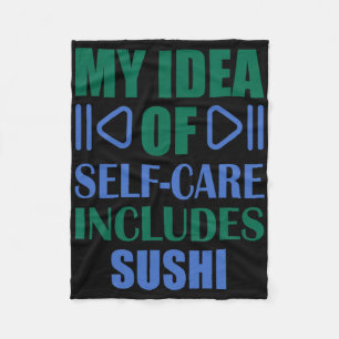 My Idea Of Self Care Includes Sushi Fleece Blanket