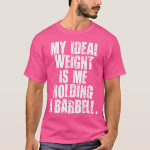 My Ideal Weight Is Me Holding A Barbell Funny T-Shirt