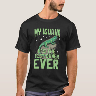 My Iguana Has The Best Owner Ever Quote For An Igu T-Shirt