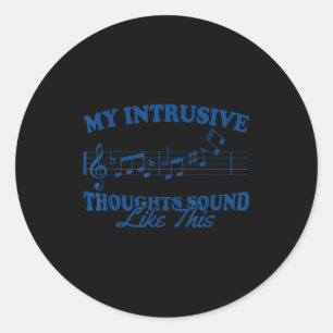 My Intrusive Thoughts Sound Like This Funny Music  Classic Round Sticker