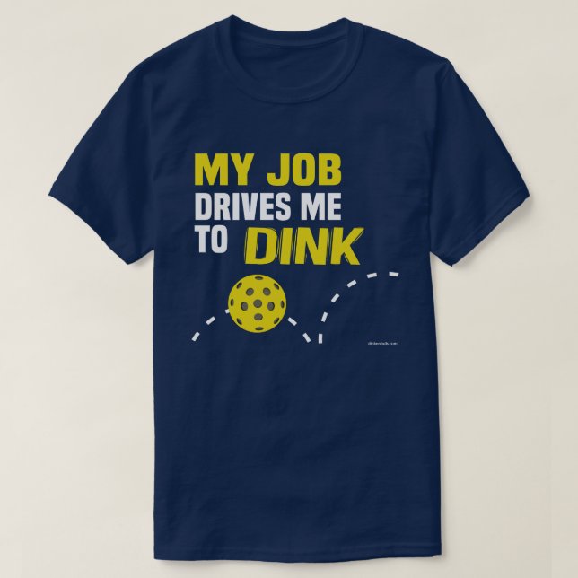 "My Job Drives me to Dink" Pickleball Shirt (Design Front)
