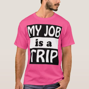 My job is a trip 8 T-Shirt
