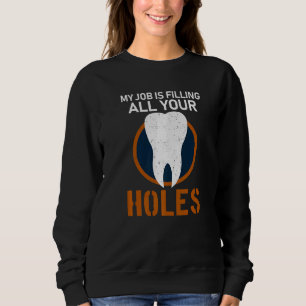 My Job Is Filling All Your Holes Dentist Quote Den Sweatshirt