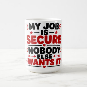 My Job Is Secure, Nobody Else Wants It Coffee Mug