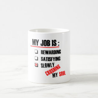 MY JOB IS SLOWLY CRUSHING MY SOUL COFFEE MUG