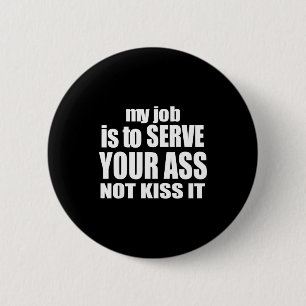 My Job Is To Serve Your Not Kiss It Funny Bartende 6 Cm Round Badge
