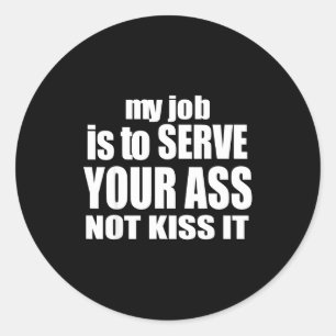My Job Is To Serve Your Not Kiss It Funny Bartende Classic Round Sticker