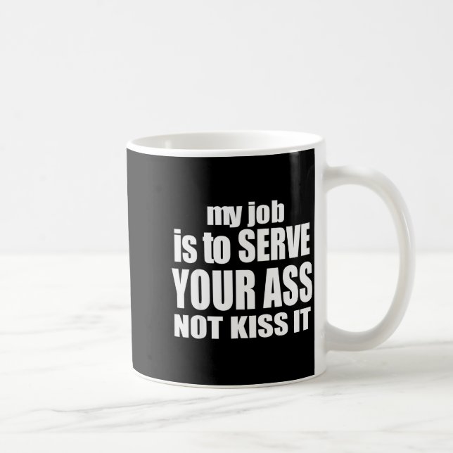 My Job Is To Serve Your Not Kiss It Funny Bartende Coffee Mug (Right)