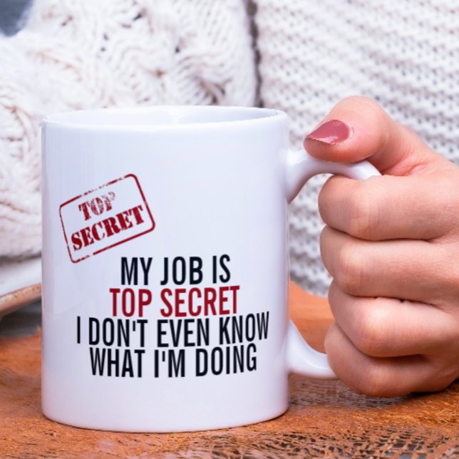 My Job Is Top Secret Humour Coffee Mug (My job is top secret, even I don't know what I'm doing. Mug from Ricaso)
