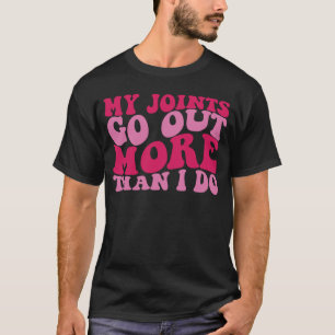 My Joints Go Out More Than I Do 1 T-Shirt