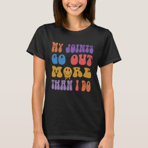 My joints go out more than I do Sarcasm Humour T-Shirt