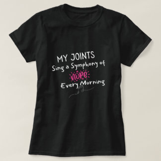 My joints sing a symphony of Nope every morning T-Shirt