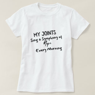 My joints sing a symphony of Nope every morning T-Shirt