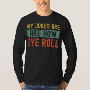 My Jokes Are How Eye Roll Mens Dad Pun Joke T-Shirt