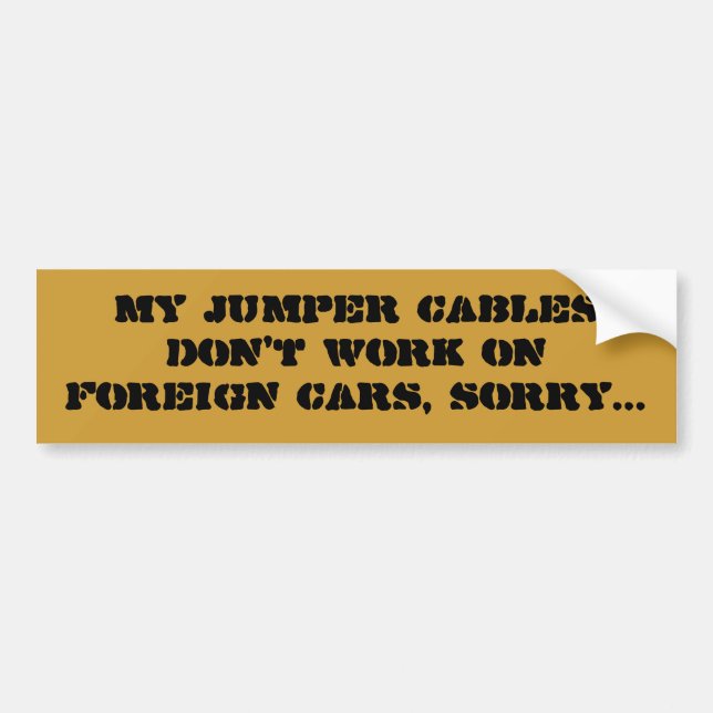 My jumper cables don't work on foreign cars, so... bumper sticker (Front)