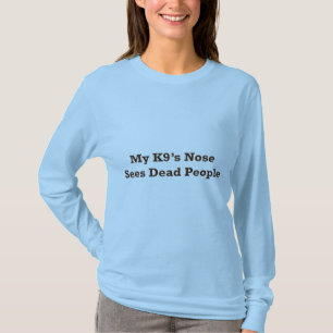 My K9's Nose Sees Dead People T-Shirt