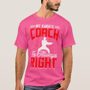 My Karate Coach Is Always Right Karate Lovers - Fu T-Shirt