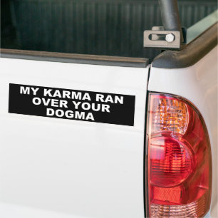 MY KARMA RAN OVER YOUR DOGMA BUMPER STICKER