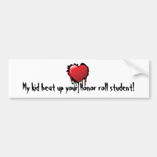 My kid beat up you Honour roll student! Bumper Bumper Sticker