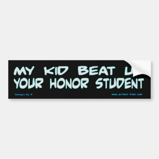 My Kid Beat Up Your Honour Student Bumper Sticker