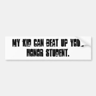 my kid can beat up your honour student bumper sticker