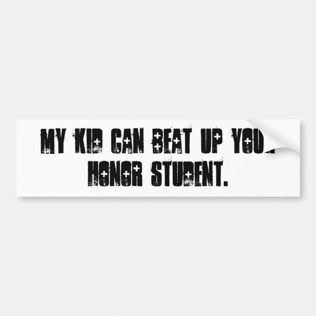 my kid can beat up your honour student bumper sticker (Front)