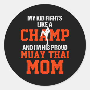 My Kid Fights Like A Champ And Im His Proud Muay T Classic Round Sticker