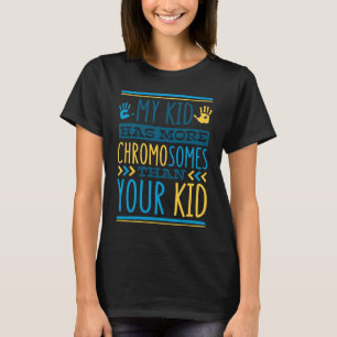 My Kid Has More Chromosomes T21 Down Syndrome Awar T-Shirt