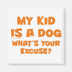 My kid is a dog; your excuse magnet