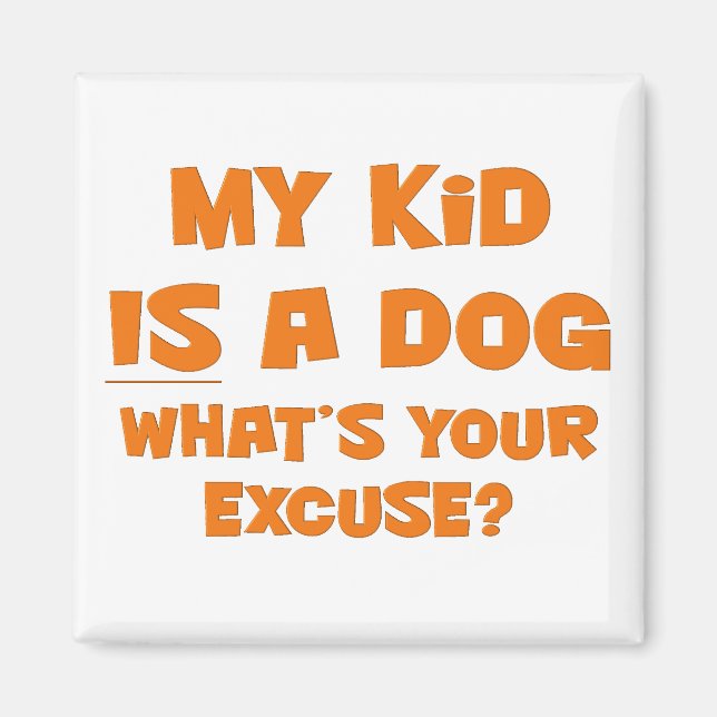 My kid is a dog; your excuse magnet (Front)