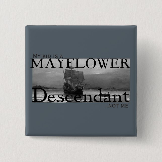 My kid is a Mayflower Descendant...not me 15 Cm Square Badge (Front)