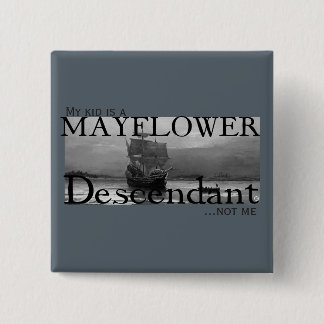 My kid is a Mayflower Descendant...not me 15 Cm Square Badge