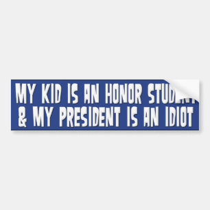 My Kid Is An Honour Student & President Is Idiot Bumper Sticker