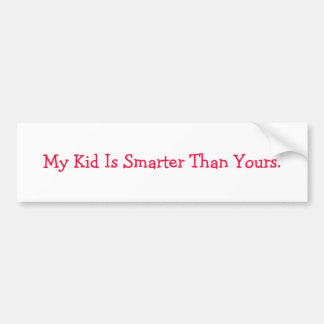 My Kid Is Smarter Than Yours. Bumper Sticker