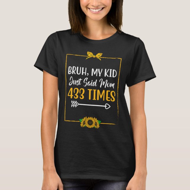 My Kid Just Said Mum 433 Times Mother s Day  Paren T-Shirt (Front)