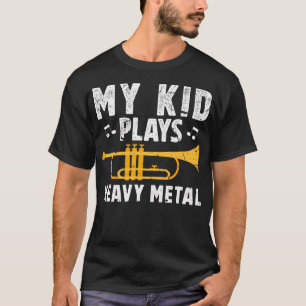 My Kid Plays Heavy Metal Trumpet Dad Of A Trumpet  T-Shirt