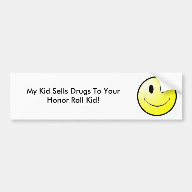 My Kid Sells Drugs To Your Honour Roll Kid Bumper Sticker (Front)