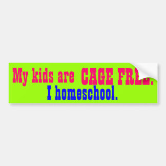 My kids are CAGE FREE!, I homeschool. Bumper Sticker